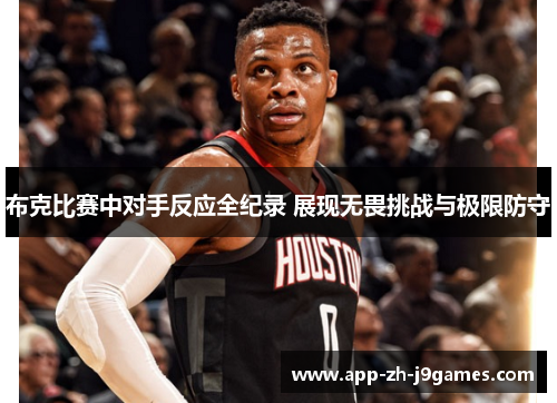 布克比赛中对手反应全纪录 展现无畏挑战与极限防守 布克比赛中对手反应全纪录 展现无畏挑战与极限防守