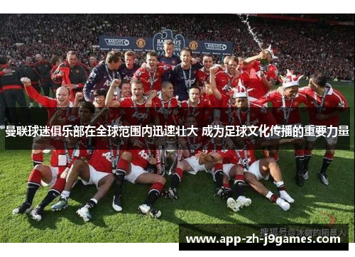 曼联球迷俱乐部在全球范围内迅速壮大 成为足球文化传播的重要力量 曼联球迷俱乐部在全球范围内迅速壮大 成为足球文化传播的重要力量
