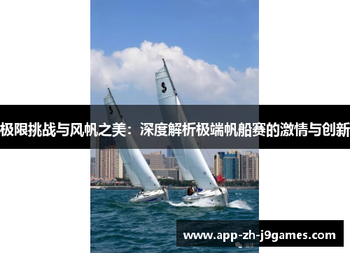 极限挑战与风帆之美:深度解析极端帆船赛的激情与创新 极限挑战与风帆之美:深度解析极端帆船赛的激情与创新