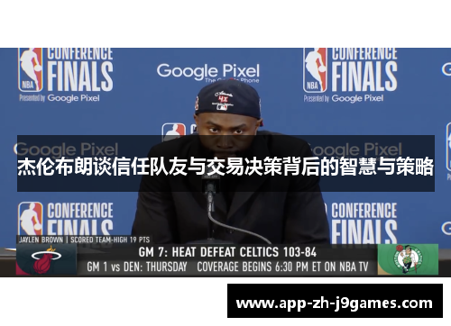 杰伦布朗谈信任队友与交易决策背后的智慧与策略 杰伦布朗谈信任队友与交易决策背后的智慧与策略