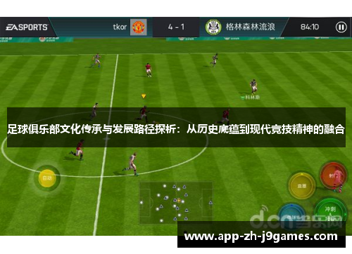 足球俱乐部文化传承与发展路径探析：从历史底蕴到现代竞技精神的融合