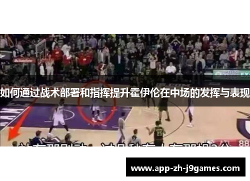 如何通过战术部署和指挥提升霍伊伦在中场的发挥与表现
