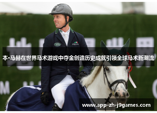本·马赫在世界马术游戏中夺金创造历史成就引领全球马术新潮流