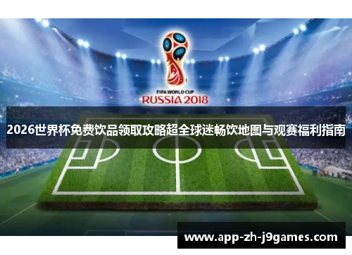2026世界杯免费饮品领取攻略超全球迷畅饮地图与观赛福利指南